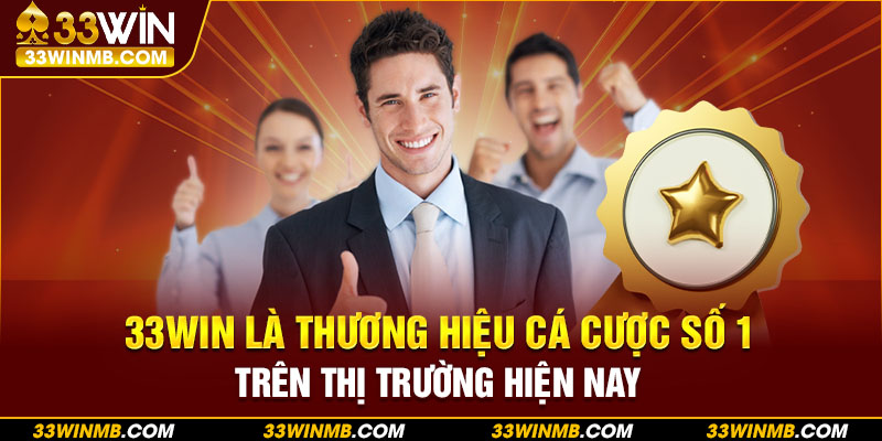 33WIN là thương hiệu cá cược số 1 trên thị trường hiện nay