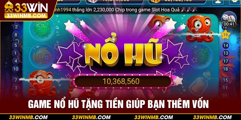 Game nổ hũ tặng tiền giúp bạn thêm vốn