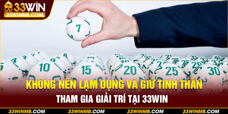 Không nên lạm dụng và giữ tinh thần tham gia giải trí tại 33WIN