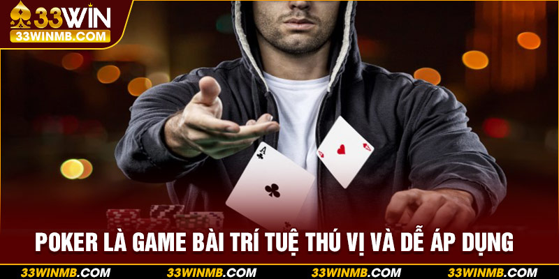 Poker là game bài trí tuệ thú vị và dễ áp dụng