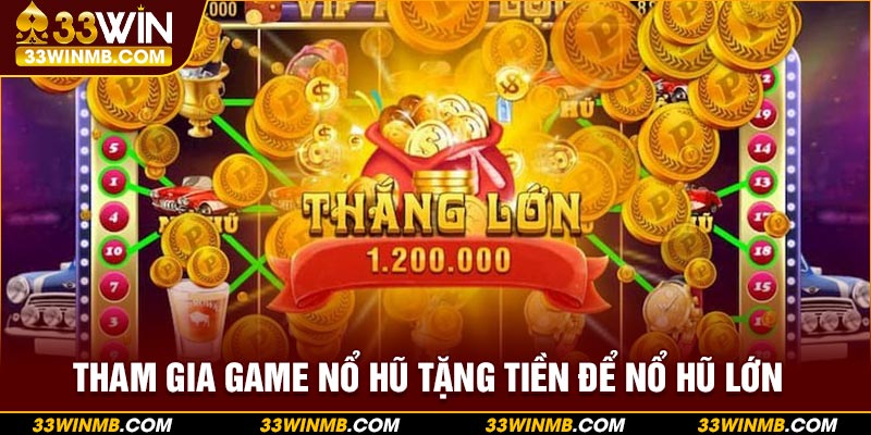 Tham gia game nổ hũ tặng tiền để nổ hũ lớn