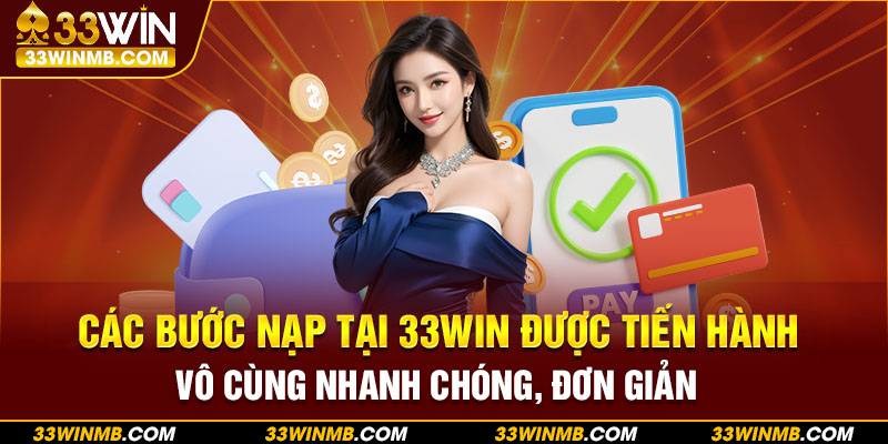 Các bước nạp tại 33WIN được tiến hành vô cùng nhanh chóng, đơn giản