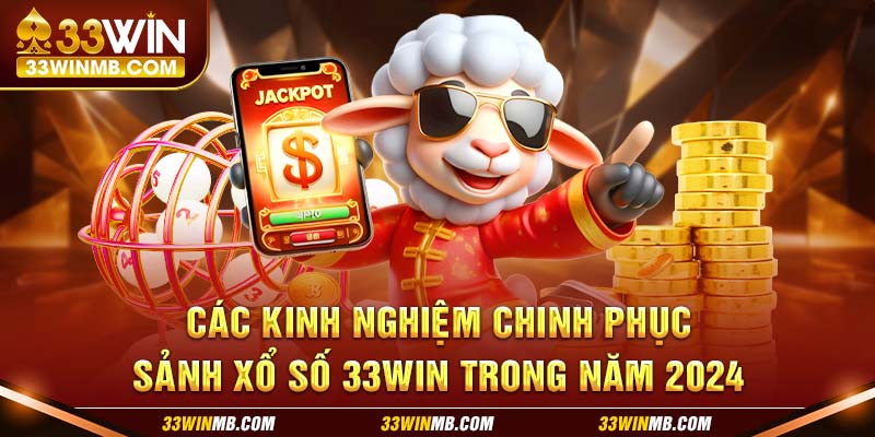 Các kinh nghiệm chinh phục sảnh xổ số 33WIN trong năm 2024