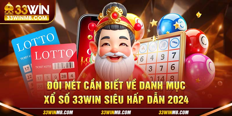 Đôi nét cần biết về danh mục xổ số 33WIN siêu hấp dẫn 2024