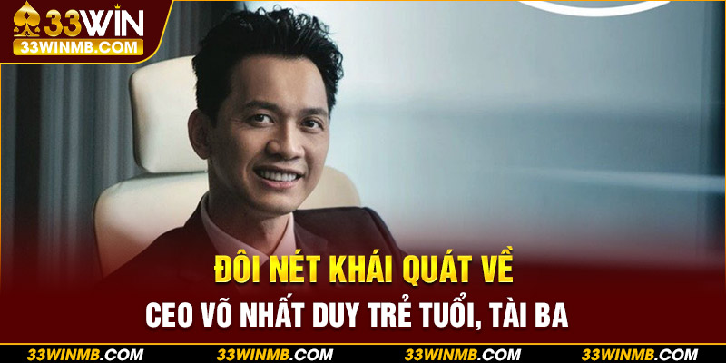 Đôi nét khái quát về CEO Võ Nhất Duy trẻ tuổi, tài ba