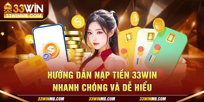 Hướng dẫn nạp tiền 33WIN nhanh chóng và dễ hiểu