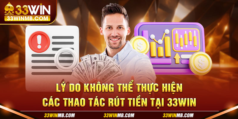 Lý do không thể thực hiện các thao tác rút tiền tại 33WIN