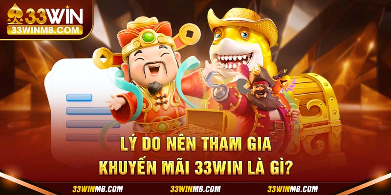 Lý do nên tham gia khuyến mãi 33WIN là gì?