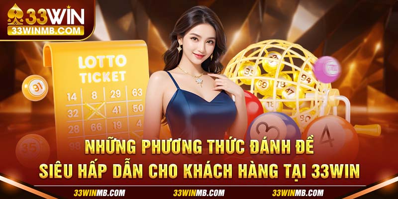 Những phương thức đánh đề siêu hấp dẫn cho khách hàng tại 33WIN