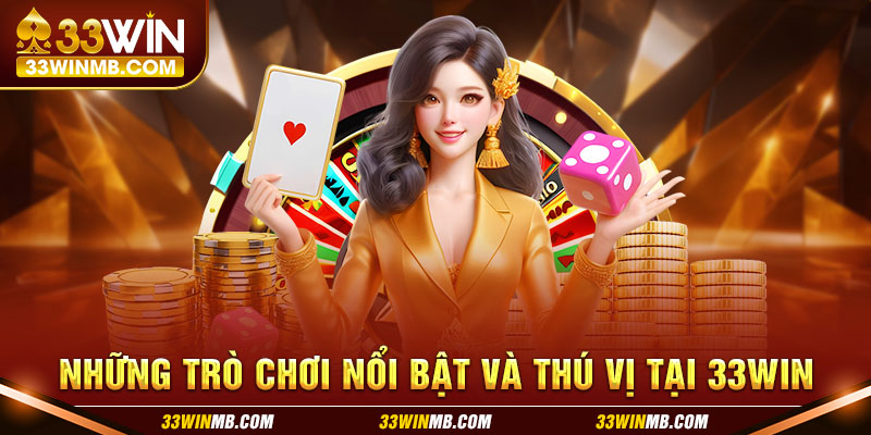 Những trò chơi nổi bật và thú vị tại 33WIN