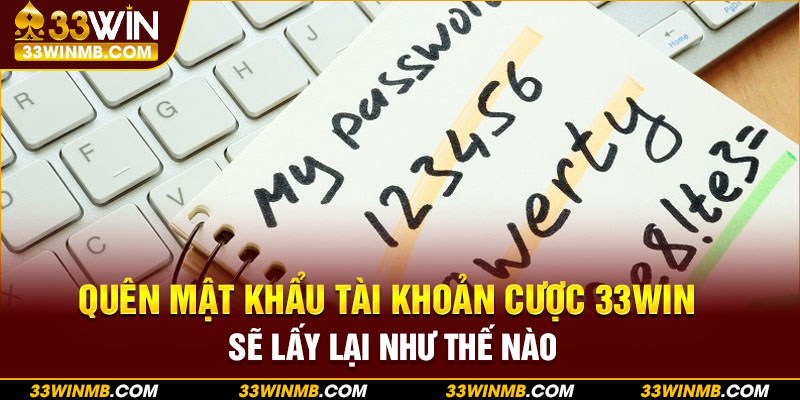 Quên mật khẩu tài khoản cược 33WIN sẽ lấy lại như thế nào