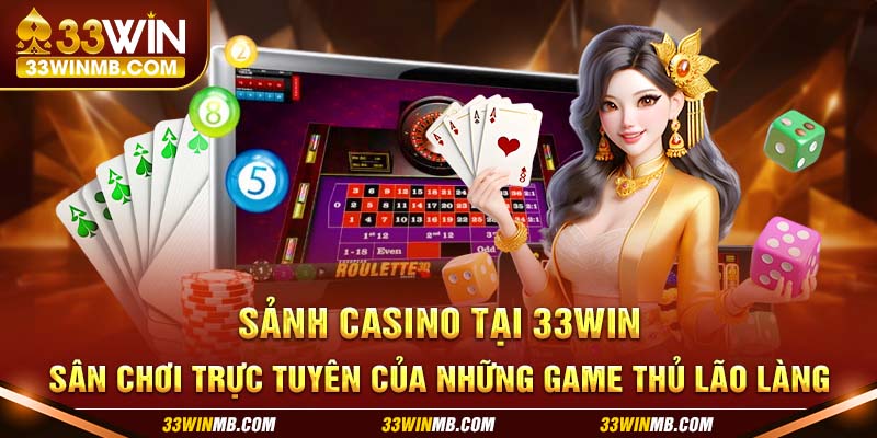 Sảnh casino tại 33WIN - Sân chơi trực tuyến của những game thủ lão làng