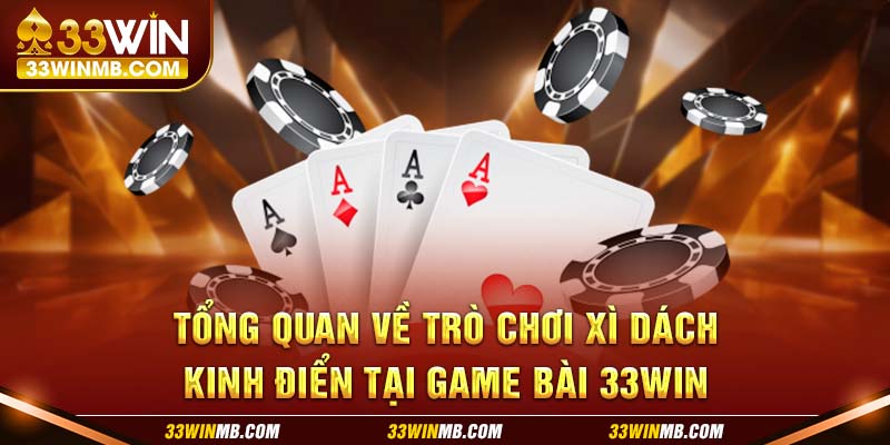 Tổng quan về trò chơi xì dách kinh điển tại game bài 33WIN