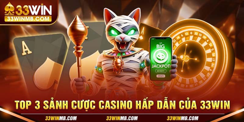 Top 3 sảnh cược casino hấp dẫn của 33WIN