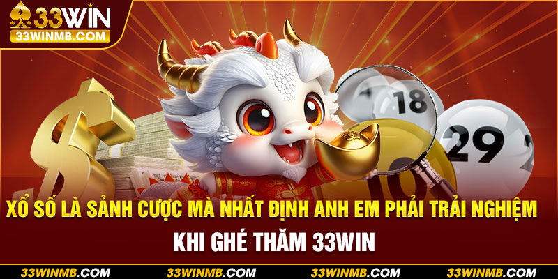 Xổ số là sảnh cược mà nhất định anh em phải trải nghiệm khi ghé thăm 33WIN